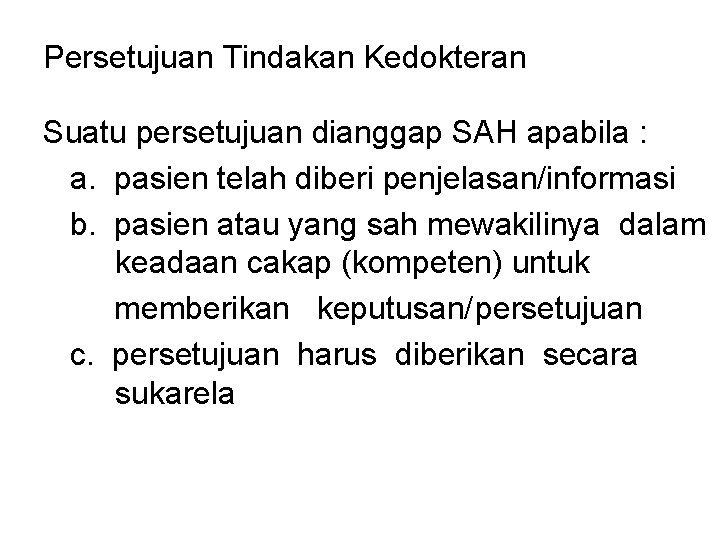 Persetujuan Tindakan Kedokteran Suatu persetujuan dianggap SAH apabila : a. pasien telah diberi penjelasan/informasi