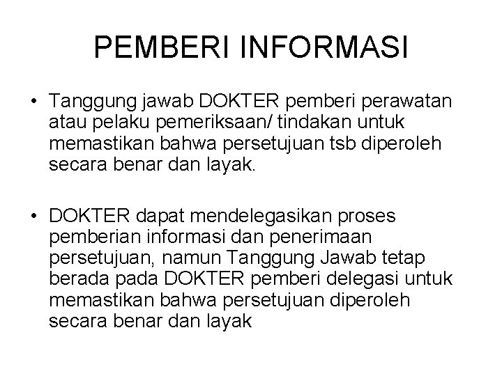 PEMBERI INFORMASI • Tanggung jawab DOKTER pemberi perawatan atau pelaku pemeriksaan/ tindakan untuk memastikan