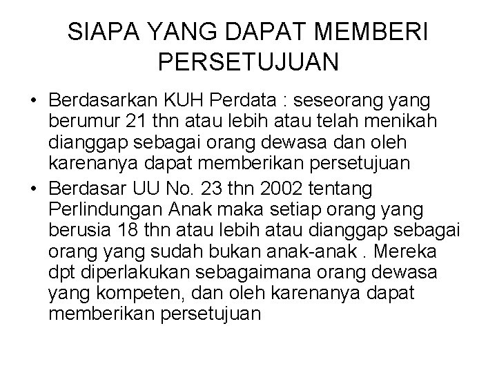 SIAPA YANG DAPAT MEMBERI PERSETUJUAN • Berdasarkan KUH Perdata : seseorang yang berumur 21 SIAPA YANG DAPAT MEMBERI PERSETUJUAN • Berdasarkan KUH Perdata : seseorang yang berumur 21