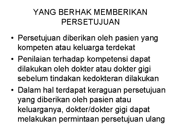 YANG BERHAK MEMBERIKAN PERSETUJUAN • Persetujuan diberikan oleh pasien yang kompeten atau keluarga terdekat YANG BERHAK MEMBERIKAN PERSETUJUAN • Persetujuan diberikan oleh pasien yang kompeten atau keluarga terdekat