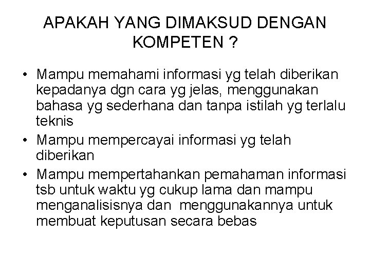 APAKAH YANG DIMAKSUD DENGAN KOMPETEN ? • Mampu memahami informasi yg telah diberikan kepadanya