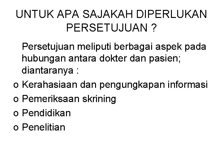 UNTUK APA SAJAKAH DIPERLUKAN PERSETUJUAN ? Persetujuan meliputi berbagai aspek pada hubungan antara dokter UNTUK APA SAJAKAH DIPERLUKAN PERSETUJUAN ? Persetujuan meliputi berbagai aspek pada hubungan antara dokter