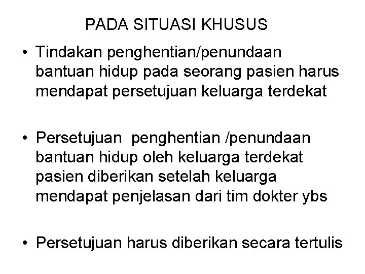 PADA SITUASI KHUSUS • Tindakan penghentian/penundaan bantuan hidup pada seorang pasien harus mendapat persetujuan PADA SITUASI KHUSUS • Tindakan penghentian/penundaan bantuan hidup pada seorang pasien harus mendapat persetujuan