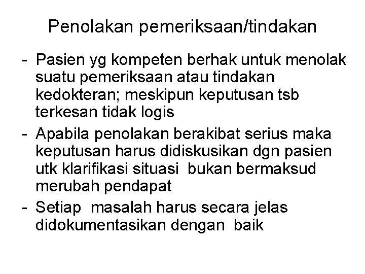 Penolakan pemeriksaan/tindakan - Pasien yg kompeten berhak untuk menolak suatu pemeriksaan atau tindakan kedokteran;