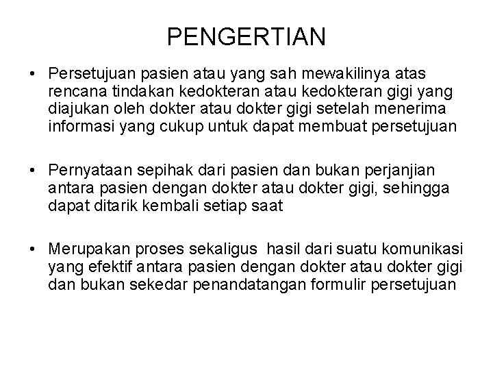 PENGERTIAN • Persetujuan pasien atau yang sah mewakilinya atas rencana tindakan kedokteran atau kedokteran PENGERTIAN • Persetujuan pasien atau yang sah mewakilinya atas rencana tindakan kedokteran atau kedokteran