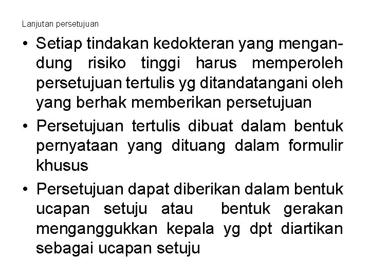 Lanjutan persetujuan • Setiap tindakan kedokteran yang mengandung risiko tinggi harus memperoleh persetujuan tertulis