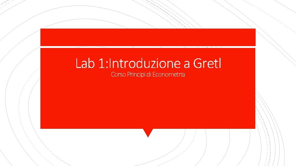 Lab 1: Introduzione a Gretl Corso Principi di Econometria 