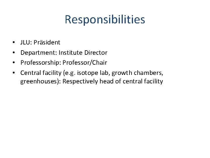 Responsibilities • • JLU: Präsident Department: Institute Director Professorship: Professor/Chair Central facility (e. g.