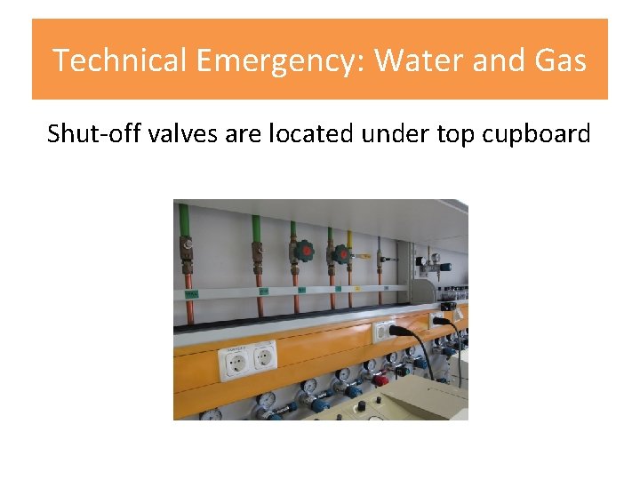 Technical Emergency: Water and Gas Shut-off valves are located under top cupboard 