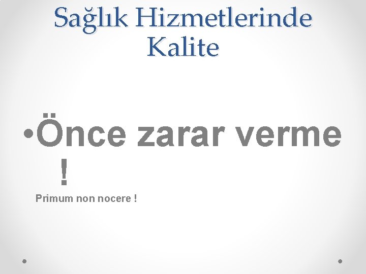 Sağlık Hizmetlerinde Kalite • Önce zarar verme ! Primum non nocere ! 