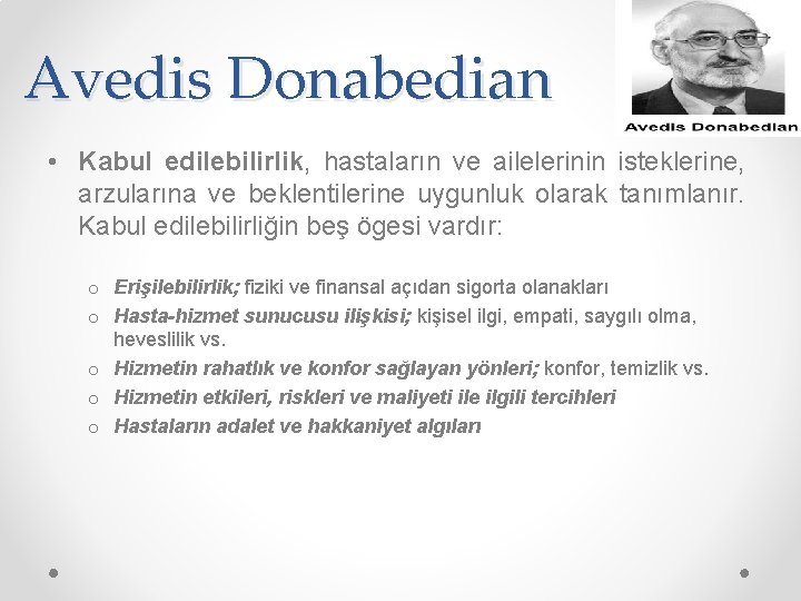 Avedis Donabedian • Kabul edilebilirlik, hastaların ve ailelerinin isteklerine, arzularına ve beklentilerine uygunluk olarak Avedis Donabedian • Kabul edilebilirlik, hastaların ve ailelerinin isteklerine, arzularına ve beklentilerine uygunluk olarak