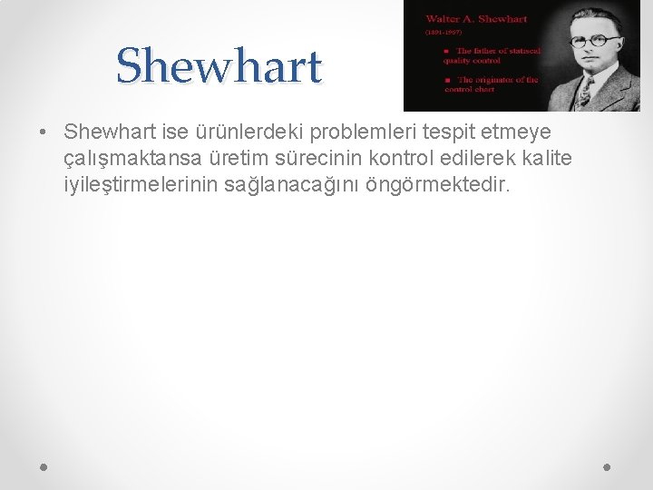 Shewhart • Shewhart ise ürünlerdeki problemleri tespit etmeye çalışmaktansa üretim sürecinin kontrol edilerek kalite Shewhart • Shewhart ise ürünlerdeki problemleri tespit etmeye çalışmaktansa üretim sürecinin kontrol edilerek kalite