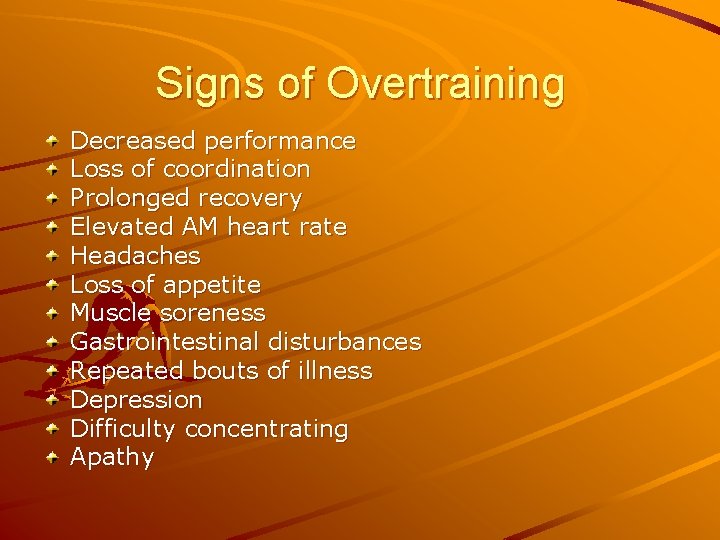 Signs of Overtraining Decreased performance Loss of coordination Prolonged recovery Elevated AM heart rate