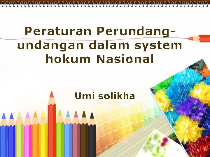 Peraturan Perundangan dalam system hokum Nasional Umi solikha 