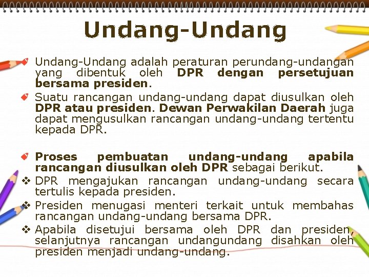 Undang-Undang adalah peraturan perundang-undangan yang dibentuk oleh DPR dengan persetujuan bersama presiden. Suatu rancangan