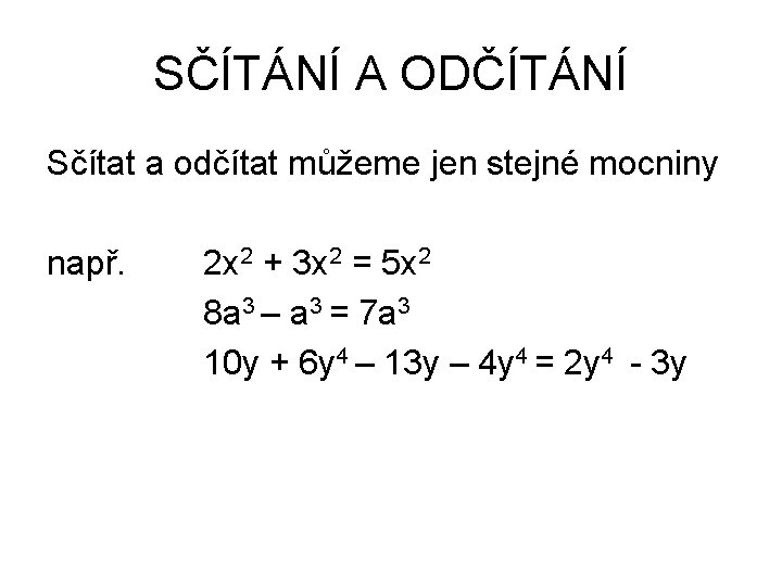 SČÍTÁNÍ A ODČÍTÁNÍ Sčítat a odčítat můžeme jen stejné mocniny např. 2 x 2