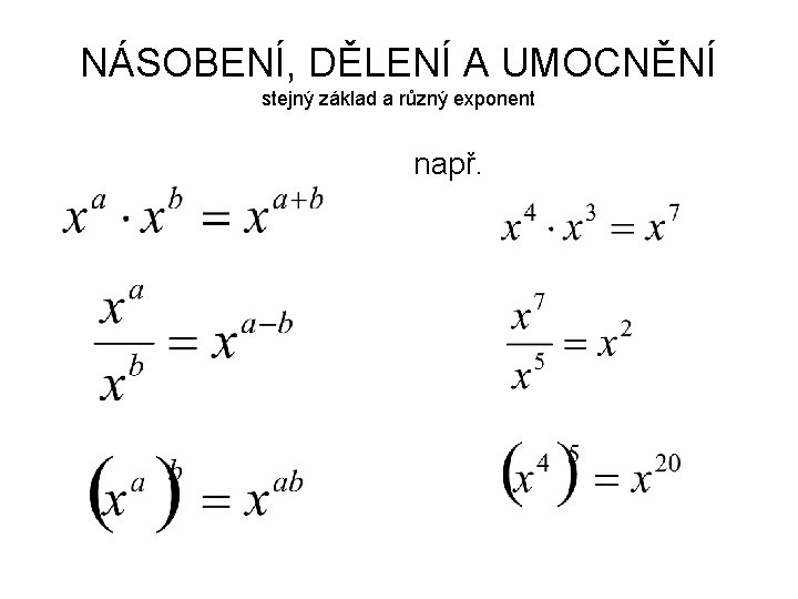 NÁSOBENÍ, DĚLENÍ A UMOCNĚNÍ stejný základ a různý exponent např. 