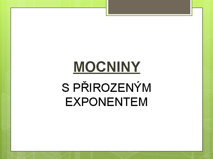 MOCNINY S PŘIROZENÝM EXPONENTEM 