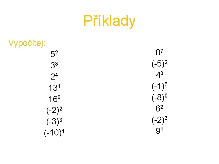 Příklady Vypočítej: 52 33 24 131 160 (-2)2 (-3)3 (-10)1 07 (-5)2 43 (-1)5