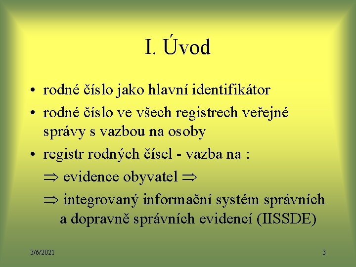 I. Úvod • rodné číslo jako hlavní identifikátor • rodné číslo ve všech registrech I. Úvod • rodné číslo jako hlavní identifikátor • rodné číslo ve všech registrech