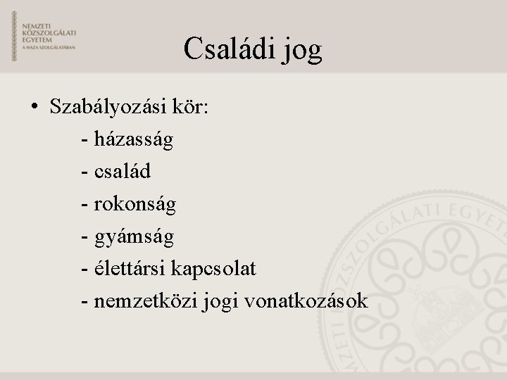 Családi jog • Szabályozási kör: - házasság - család - rokonság - gyámság -