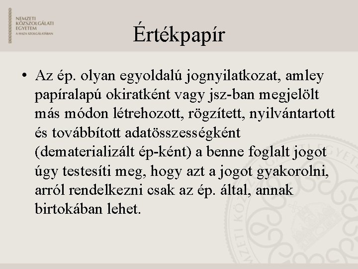 Értékpapír • Az ép. olyan egyoldalú jognyilatkozat, amley papíralapú okiratként vagy jsz-ban megjelölt más