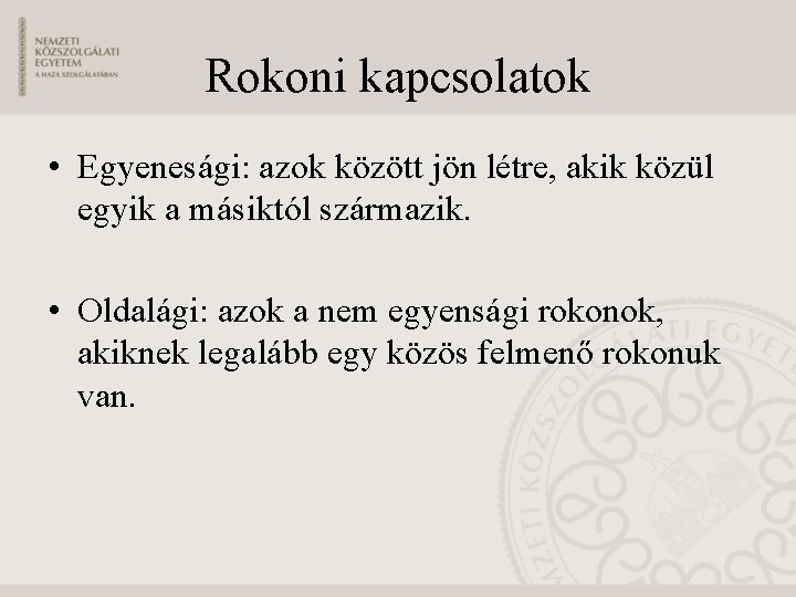 Rokoni kapcsolatok • Egyenesági: azok között jön létre, akik közül egyik a másiktól származik.