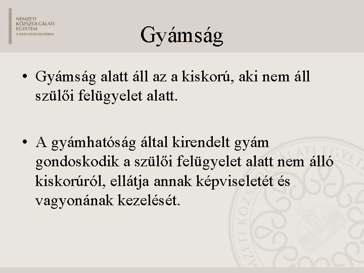 Gyámság • Gyámság alatt áll az a kiskorú, aki nem áll szülői felügyelet alatt.