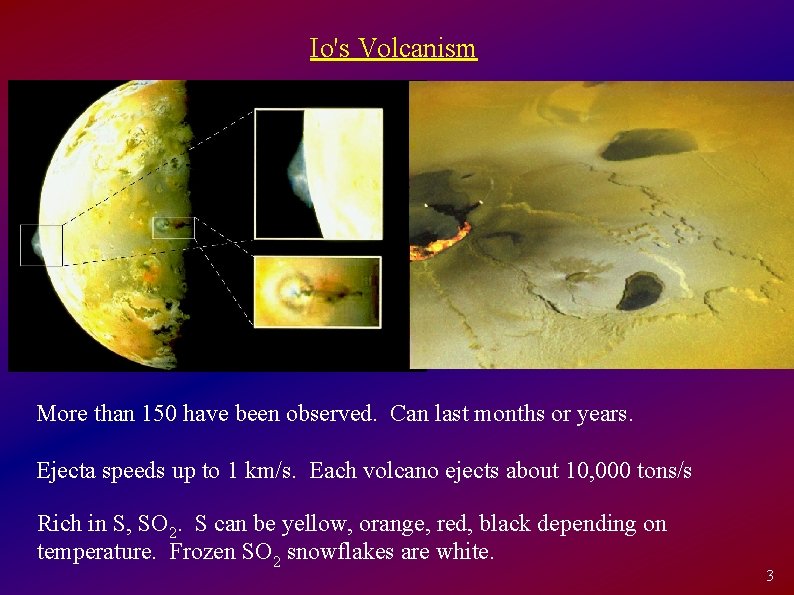 Io's Volcanism More than 150 have been observed. Can last months or years. Ejecta