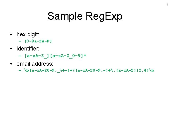 9 Sample Reg. Exp • hex digit: – [0 -9 a-f. A-F] • identifier: