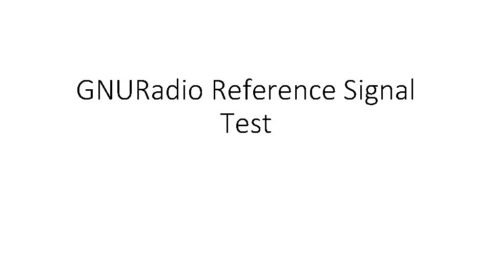 GNURadio Reference Signal Test 
