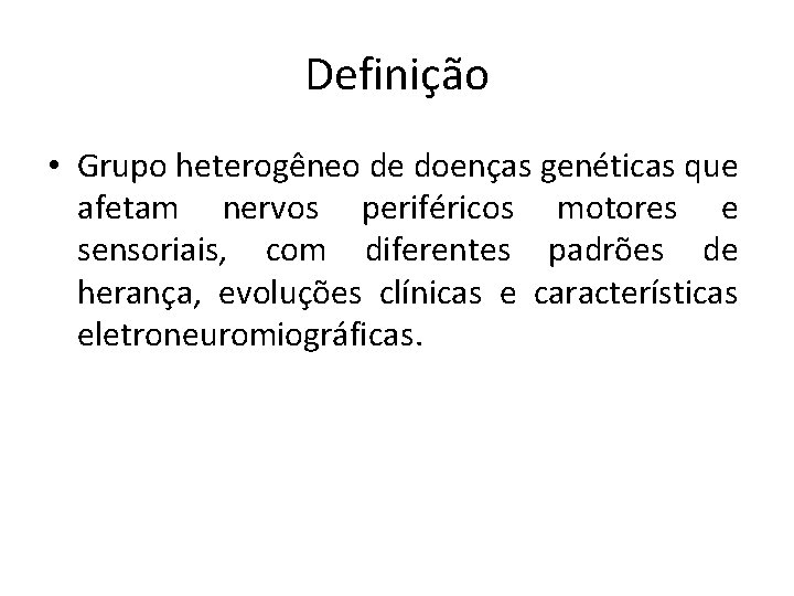Definição • Grupo heterogêneo de doenças genéticas que afetam nervos periféricos motores e sensoriais,