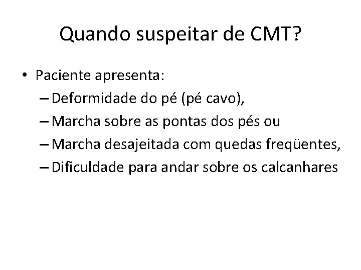 Quando suspeitar de CMT? • Paciente apresenta: – Deformidade do pé (pé cavo), –