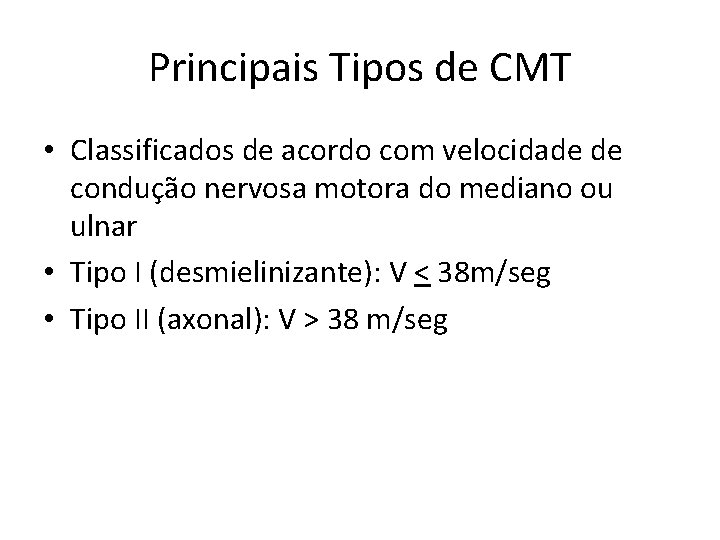 Principais Tipos de CMT • Classificados de acordo com velocidade de condução nervosa motora