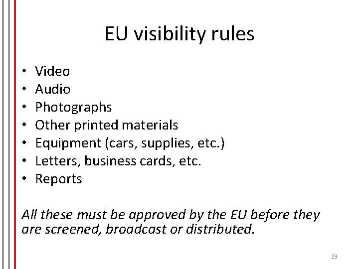 EU visibility rules • • Video Audio Photographs Other printed materials Equipment (cars, supplies,