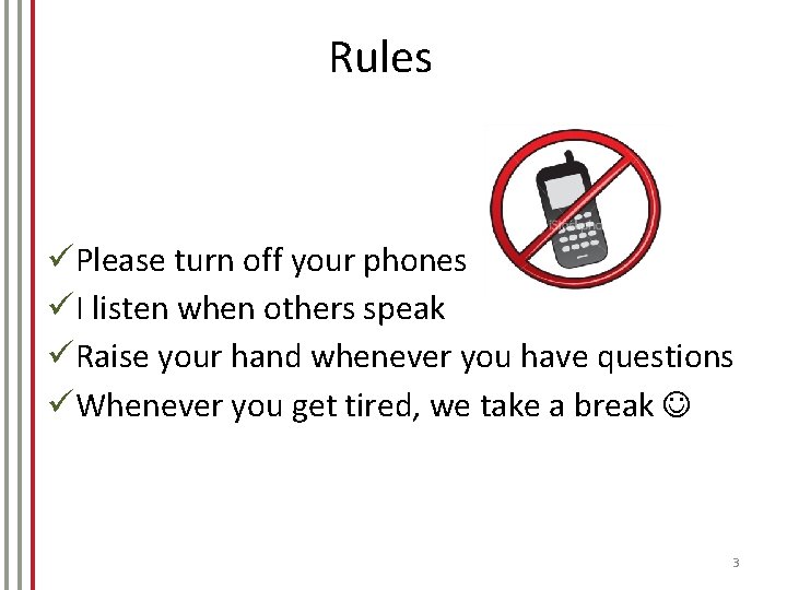 Rules üPlease turn off your phones üI listen when others speak üRaise your hand