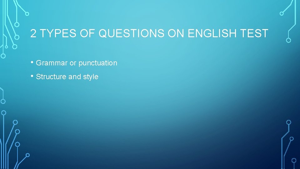 2 TYPES OF QUESTIONS ON ENGLISH TEST • Grammar or punctuation • Structure and