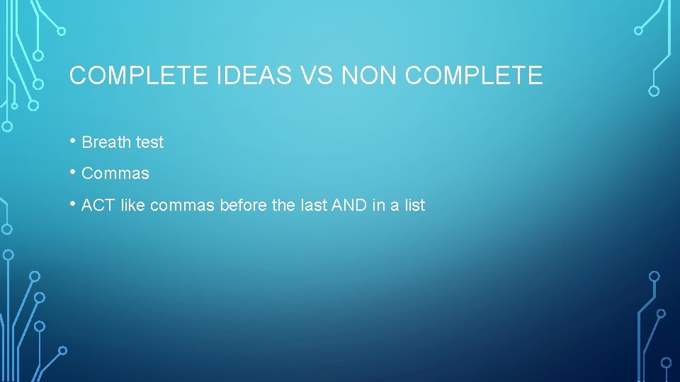 COMPLETE IDEAS VS NON COMPLETE • Breath test • Commas • ACT like commas