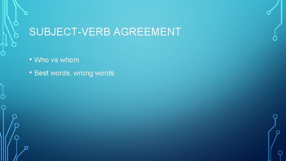 SUBJECT-VERB AGREEMENT • Who vs whom • Best words, wrong words 