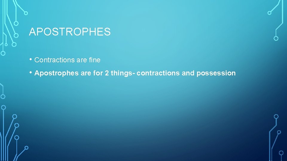 APOSTROPHES • Contractions are fine • Apostrophes are for 2 things- contractions and possession