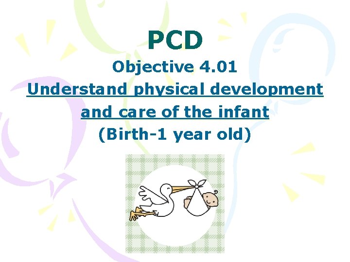 PCD Objective 4. 01 Understand physical development and care of the infant (Birth-1 year