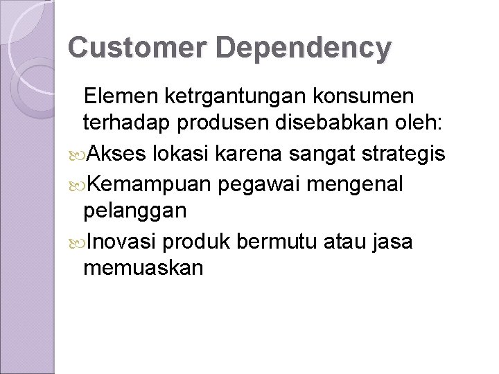 Customer Dependency Elemen ketrgantungan konsumen terhadap produsen disebabkan oleh: Akses lokasi karena sangat strategis