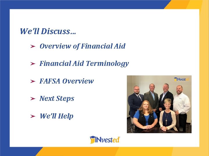 We’ll Discuss… ➤ Overview of Financial Aid ➤ Financial Aid Terminology ➤ FAFSA Overview