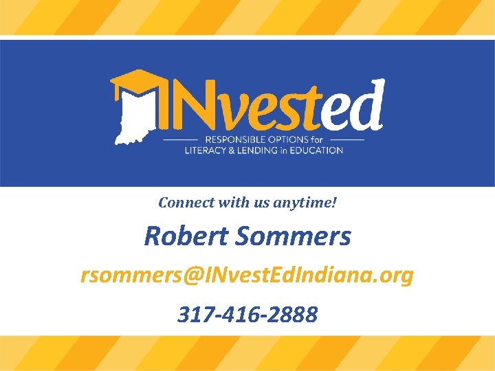 Connect with us anytime! Robert Sommers rsommers@INvest. Ed. Indiana. org 317 -416 -2888 