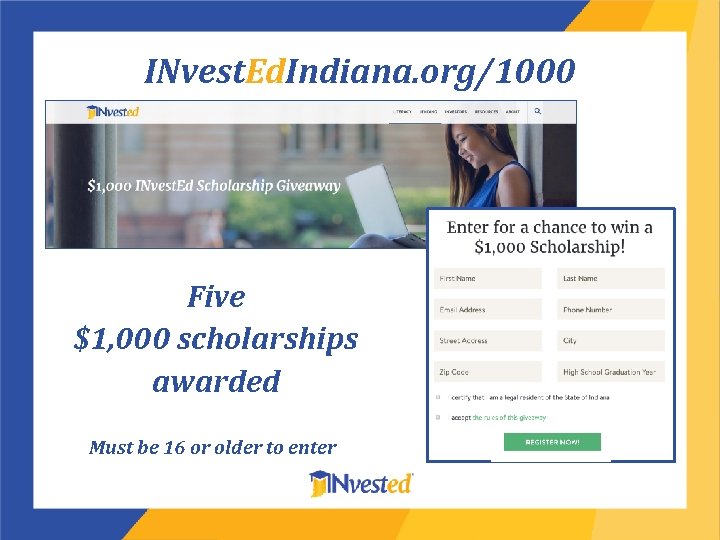 INvest. Ed. Indiana. org/1000 Five $1, 000 scholarships awarded Must be 16 or older