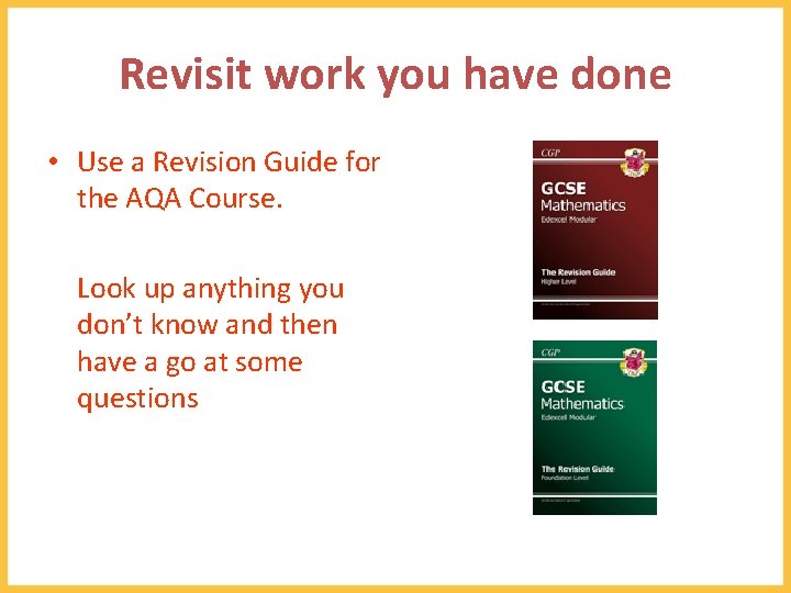 Revisit work you have done • Use a Revision Guide for the AQA Course.