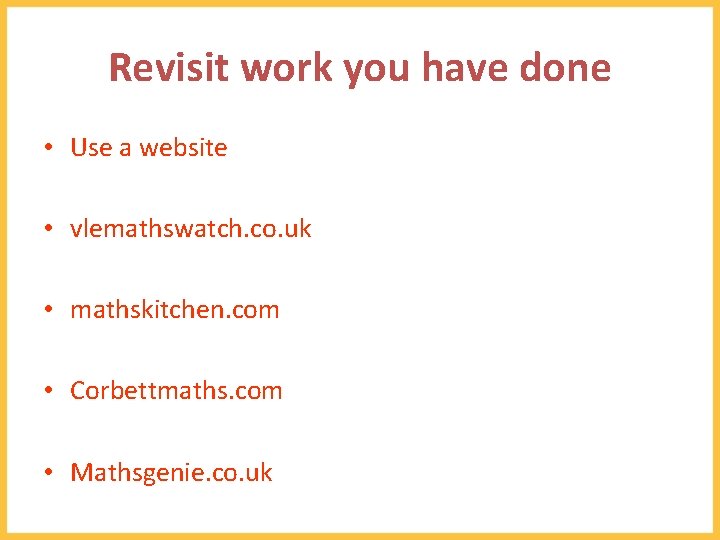 Revisit work you have done • Use a website • vlemathswatch. co. uk •