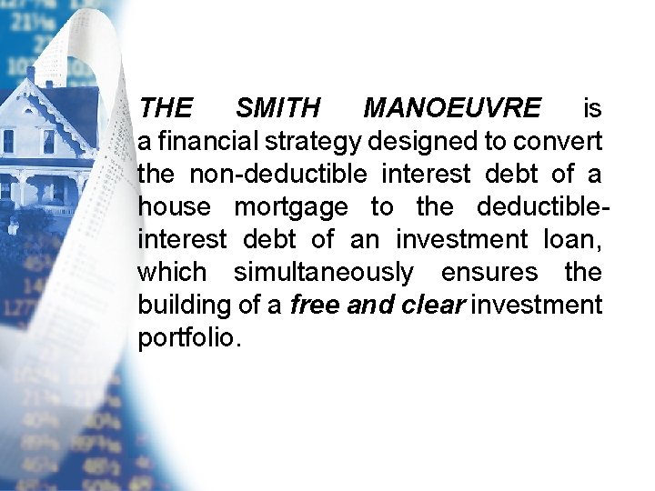 THE SMITH MANOEUVRE is a financial strategy designed to convert the non-deductible interest debt