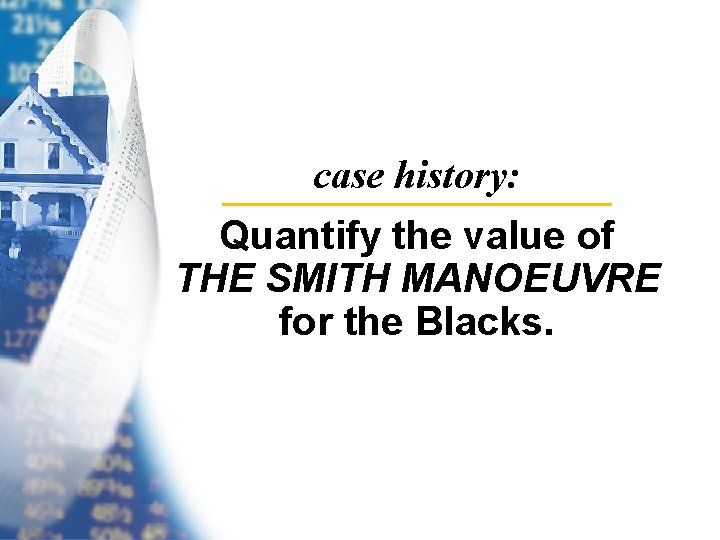 case history: Quantify the value of THE SMITH MANOEUVRE for the Blacks. 