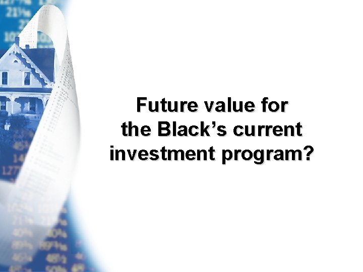 Future value for the Black’s current investment program? 
